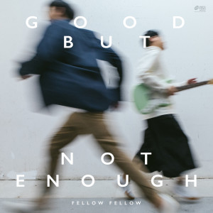 อัลบัม Good But Not Enough ศิลปิน Fellow Fellow