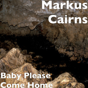 Dengarkan lagu Baby Please Come Home nyanyian Markus Cairns dengan lirik