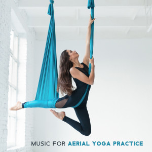 Music for Aerial Yoga Practice (Yoga for Beginners, Increasing Flexibility, Whole Body Strengthening)