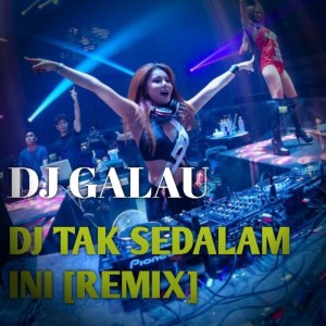 Dengarkan DJ TAK SEDALAM INI (Remix) lagu dari DJ GALAU dengan lirik