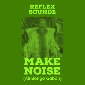 ดาวน์โหลดและฟังเพลง Make Noise (Ali Bongo Gabon) พร้อมเนื้อเพลงจาก Reflex Soundz