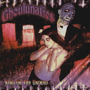 Ghoulunatics的專輯King Of The Undead