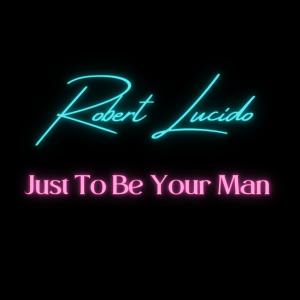 ดาวน์โหลดและฟังเพลง Just To Be Your Man พร้อมเนื้อเพลงจาก Robert Lucido