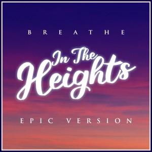 In the Heights - Breathe - Epic Version