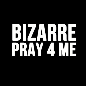 ดาวน์โหลดและฟังเพลง Pray For Me (Explicit) พร้อมเนื้อเพลงจาก Bizarre