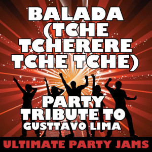 Ultimate Party Jams的專輯Balada (Tche Tcherere Tche Tche) [Party Tribute to Gusttavo Lima] - Single