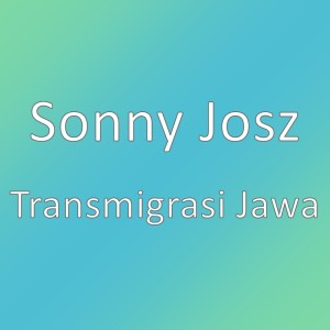 Dengarkan lagu Transmigrasi Jawa nyanyian Sonny Josz dengan lirik