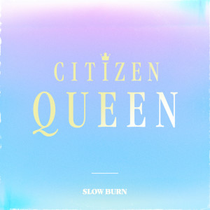 收聽Citizen Queen的Slow Burn歌詞歌曲