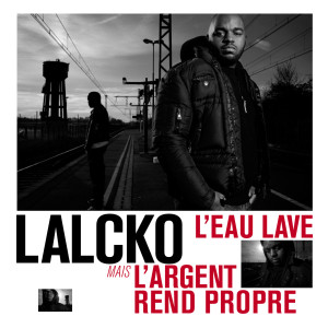 Lalcko的专辑L'eau lave mais l'argent rend propre (Le film) (Explicit)