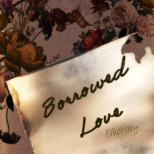 ดาวน์โหลดและฟังเพลง Borrowed Love (Explicit) พร้อมเนื้อเพลงจาก Eikobaby