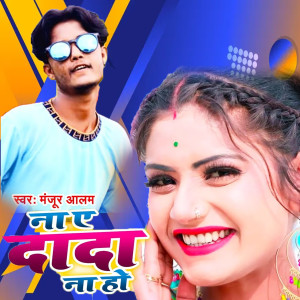 Listen to Na E Dada Na Ho song with lyrics from Manjur Alam