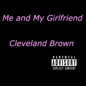 Dengarkan lagu Me and My Girlfriend (Explicit) nyanyian Cleveland Brown dengan lirik