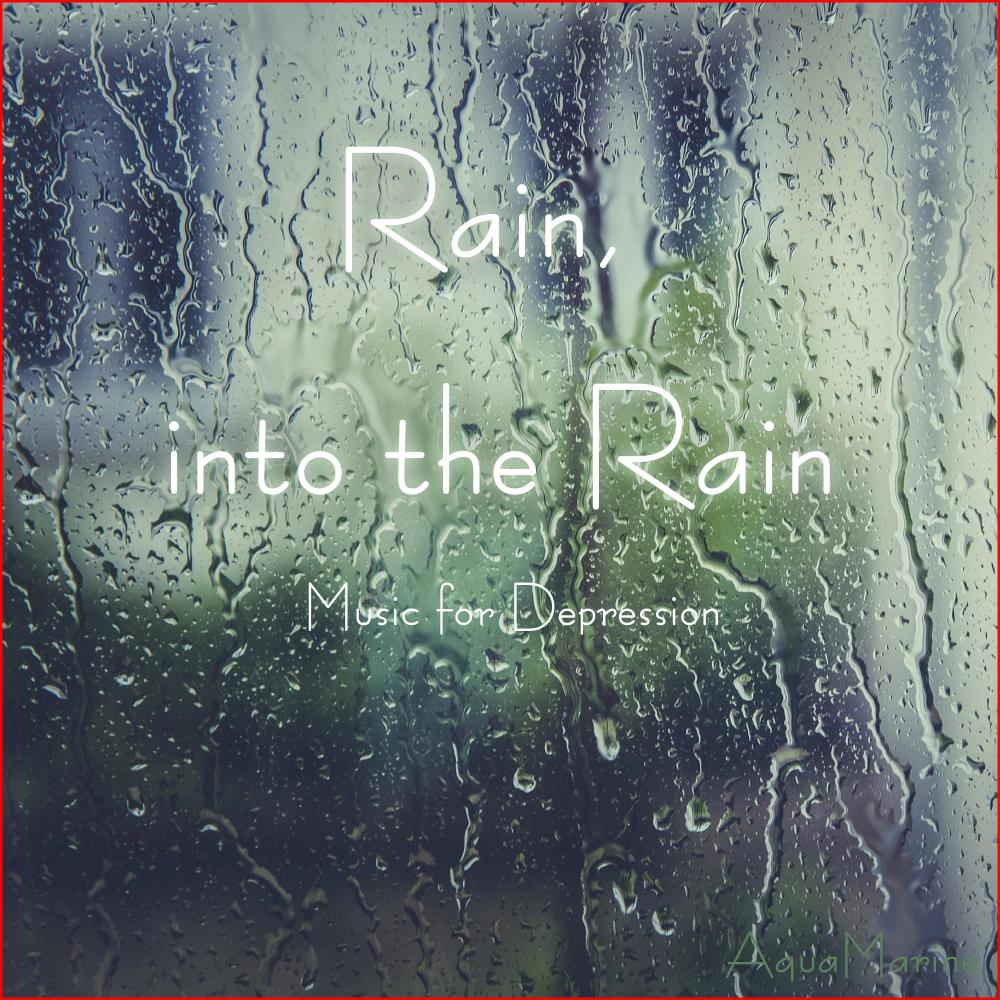 Rain into the Rain(Music for Depression)