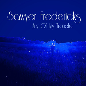 Sawyer Fredericks的專輯Any of My Trouble