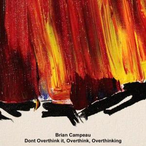 Album Don't overthink it, overthink, overthinking from Brian Campeau