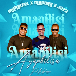 Listen to Amapilisi Ayaphilisa song with lyrics from Mahaizel