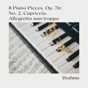 อัลบัม Brahms: 8 Piano Pieces, Op. 76: No. 2, Capriccio. Allegretto non troppo ศิลปิน Johannes Brahms