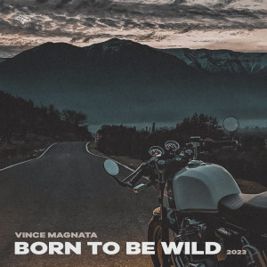 收听Vince Magnata的Born To Be Wild (2023)歌词歌曲