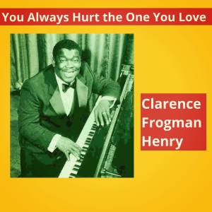Clarence Frogman Henry的专辑You Always Hurt the One You Love