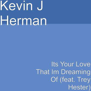 Listen to Its Your Love That Im Dreaming of (feat. Trey Hester) song with lyrics from Kevin J Herman