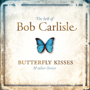อัลบัม The Best of Bob Carlisle: Butterfly Kisses & Other Stories ศิลปิน Bob Carlisle