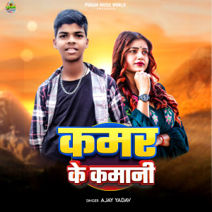 Listen to Kamar Ke Kamani song with lyrics from Ajay Yadav