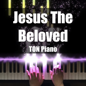 Listen to Jesus the Beloved song with lyrics from TON Piano
