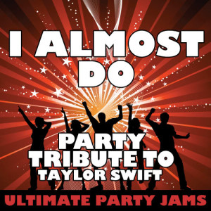 收聽Ultimate Party Jams的I Almost Do (Party Tribute to Taylor Swift)歌詞歌曲