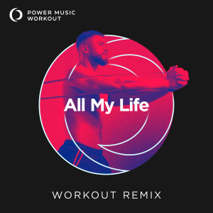 收聽Power Music Workout的All My Life (Extended Workout Remix 128 BPM)歌詞歌曲