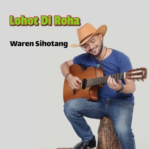 Dengarkan LOHOT DI ROHA (Pop Batak) lagu dari Waren Sihotang dengan lirik