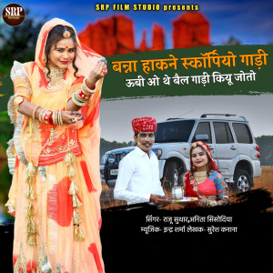 Listen to Banna Hakne Scorpio Gadi Ubi O The Bail Gadi Kiyu Joto song with lyrics from Raju Suthar