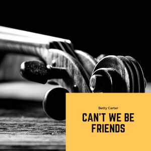 ดาวน์โหลดและฟังเพลง Can't We Be Friends พร้อมเนื้อเพลงจาก Betty Carter