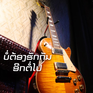 Dengarkan lagu ບໍ່ຕ້ອງຮັກກັນອີກຕໍ່ໄປ nyanyian Sam Intharaphithak dengan lirik