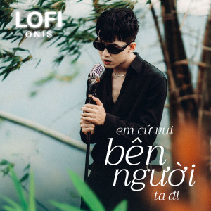 Onis的專輯Em Cứ Vui Bên Người Ta Đi (Lofi Mix)
