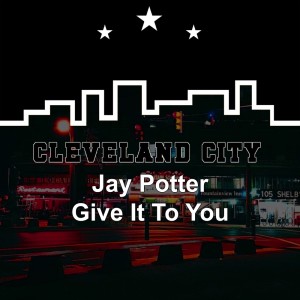 Dengarkan Give It to You lagu dari Jay Potter dengan lirik