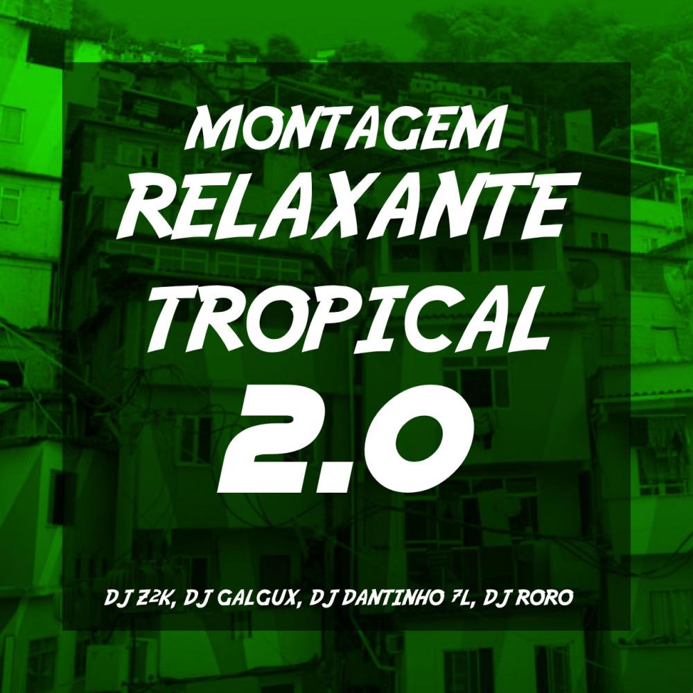 MONTAGEM RELAXANTE TROPICAL 2.0 (feat. DJ Z2K ORIGINAL, DJ DANTINHO 7L & DJ GALGUX|Explicit)
