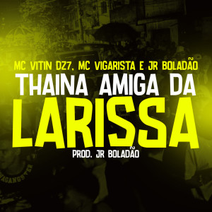 Listen to Thaina Amiga da Larissa (Explicit) song with lyrics from JR Boladao