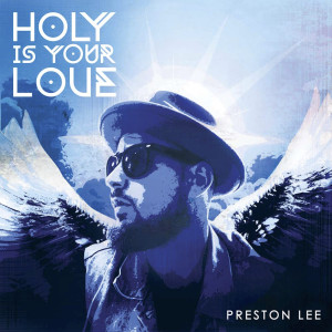 Listen to Holy Is Your Love song with lyrics from Preston Lee