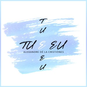 ดาวน์โหลดและฟังเพลง Tu e Eu พร้อมเนื้อเพลงจาก Alexandre Dé La Cristiónes