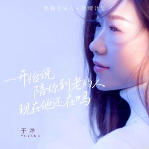 收听于洋的一开始说陪你到老的人现在他还在吗歌词歌曲