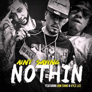 Ain't Saying Nothing (feat. Don Chino & Kyle Lee) (Explicit)