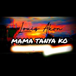 收听Louiz Akon的Mama tanya ko歌词歌曲