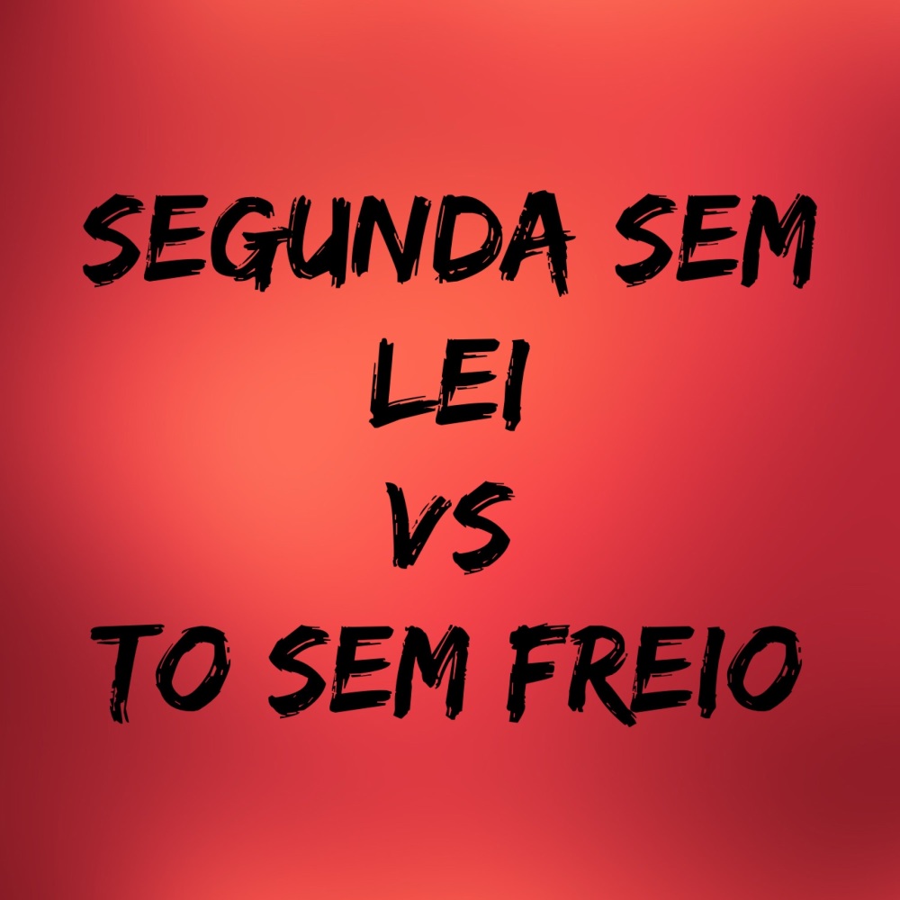 Segunda Sem Lei Vs To Sem Freio (Explicit)