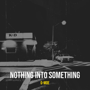 Album Nothing into Something (Explicit) from G-Moe