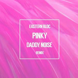 ดาวน์โหลดและฟังเพลง Pinky (Daddy Noise Remix) พร้อมเนื้อเพลงจาก Eastern Bloc