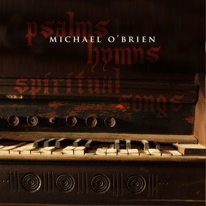 Album Psalms Hymns and Spiritual Songs from Michael O'Brien