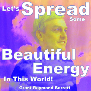 收听Grant Raymond Barrett的Let's Spread Some Beautiful Energy in This World!歌词歌曲