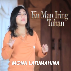 Dengarkan Ku Mau Iring Tuhan lagu dari Mona Latumahina dengan lirik