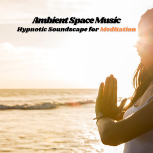 Meditation Playlist的專輯Ambient Space Music: Hypnotic Soundscape for Meditation