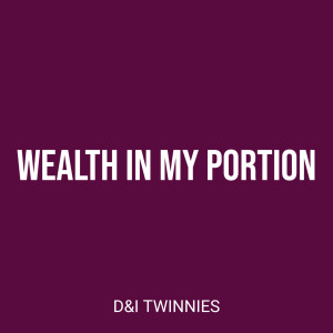 Dengarkan lagu Wealth in My Portion nyanyian D&I TWINNIES dengan lirik